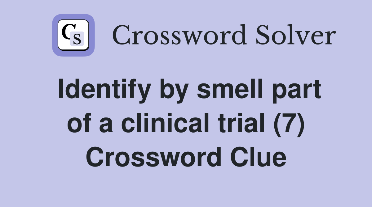 Identify by smell part of a clinical trial (7) Crossword Clue Answers
